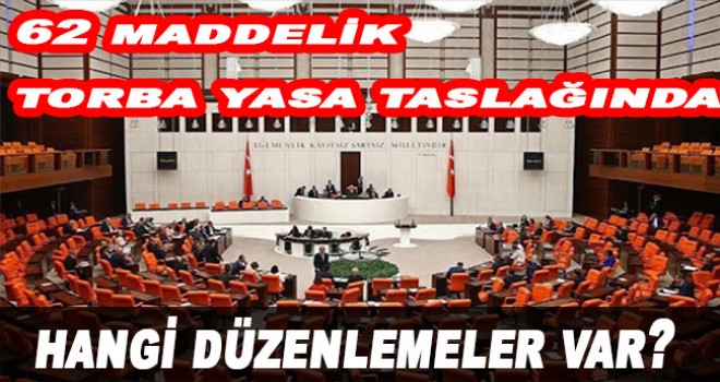 62 maddelik torba yasa taslağında hangi düzenlemeler var?
