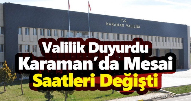 Karaman'da kamu kurumlarının mesai saatleri değişti