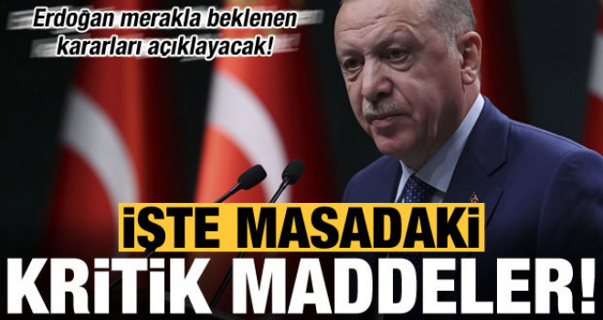 Erdoğan Merakla Beklenen Kararları Açıklayacak! İşte Masadaki Konular