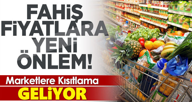 Fahiş fiyatlara yeni önlem! Marketlere kısıtlama geliyor