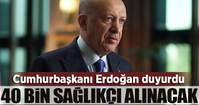 Başkan Erdoğan duyurdu: 40 bin sağlıkçı alınacak
