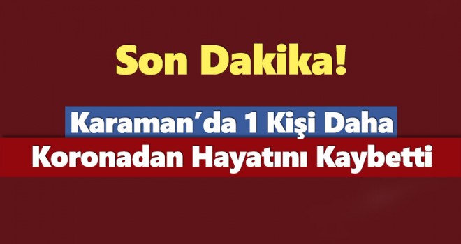 Karaman'da Bir Kişi Daha Koronadan Hayatını Kaybetti
