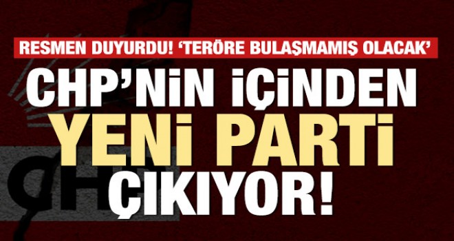 CHP'nin içinden yeni parti çıkıyor! Resmen açıkladı