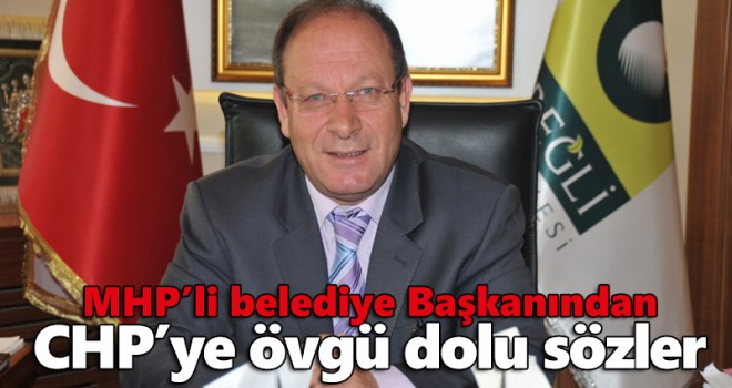 MHP’li belediye Başkanından CHP’ye övgü dolu sözler