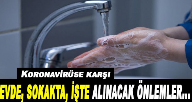 Koronavirüse karşı evde, sokakta, işte alınacak önlemler
