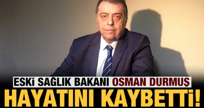 Eski Sağlık Bakanı Osman Durmuş hayatını kaybetti