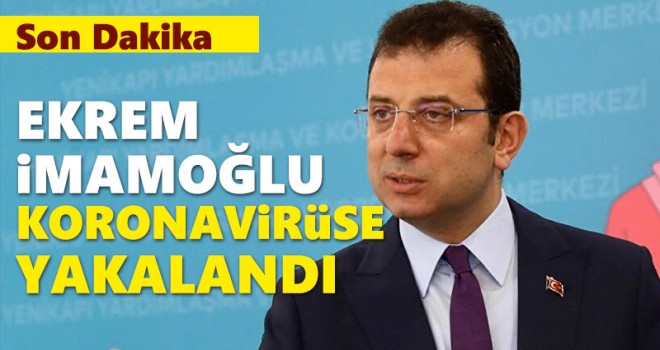 Ekrem İmamoğlu koronavirüse yakalandı