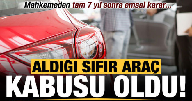 Aldığı sıfır araç kabusu oldu! 7 yıl sonra emsal karar...