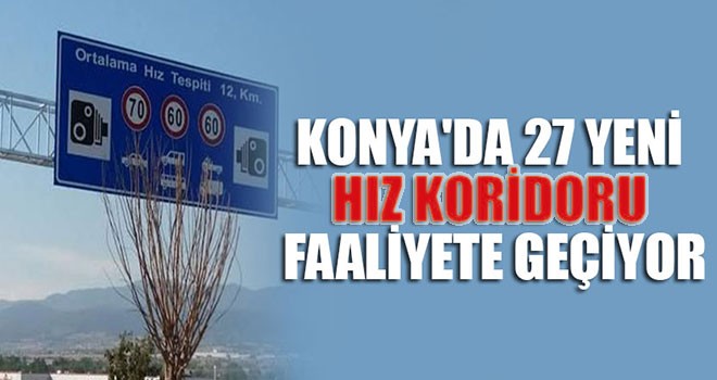 Konya'da 27 yeni hız koridoru faaliyete geçiyor