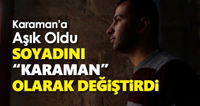 Karaman sevgisi soyadını değiştirtti