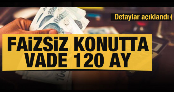 Faizsiz konutta vade 120 ay