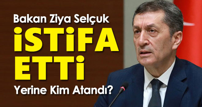 Milli Eğitim Bakanı Ziya Selçuk istifa etti; yerine kim atandı?