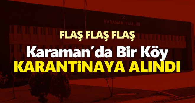 Karaman'da bir köy Kovid-19 nedeniyle karantinaya alındı