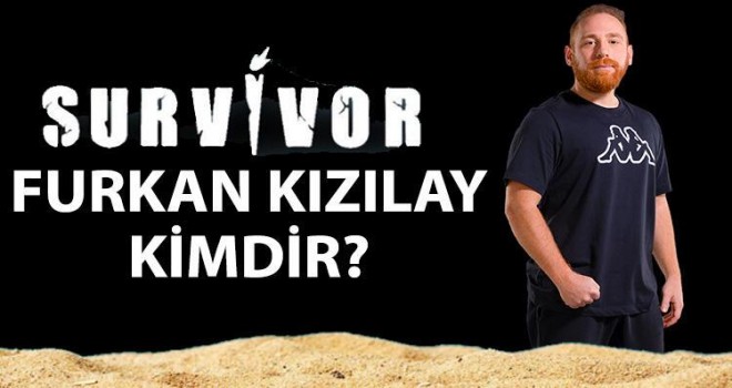 Survivor Furkan Kızılay kimdir, kaç yaşında, nereli?
