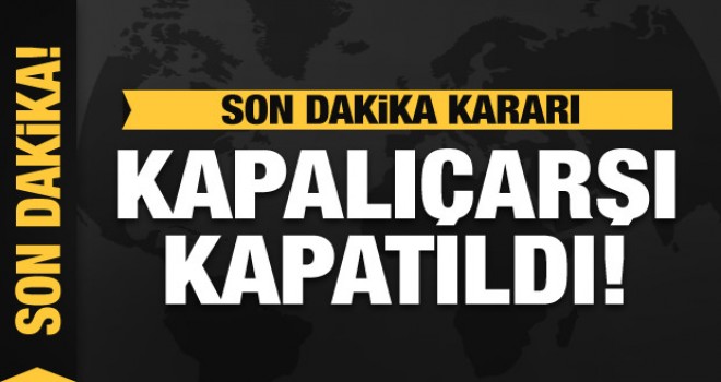 Kapalıçarşı kapatıldı
