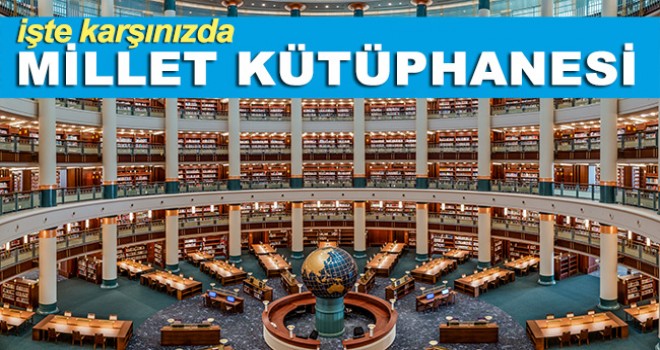 İşte Karşınızda Millet Kütüphanesi