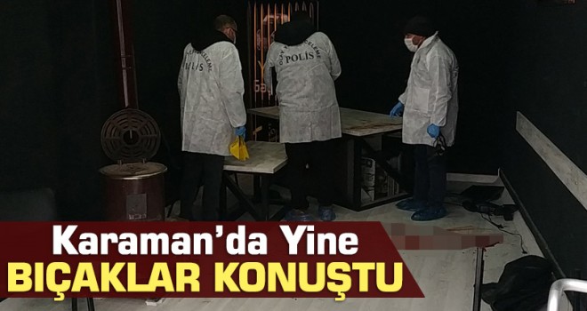 Karaman'da bıçaklı kavga: 1 yaralı