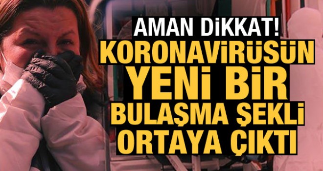 Koronavirüsün yeni bir bulaşma şekli ortaya çıktı