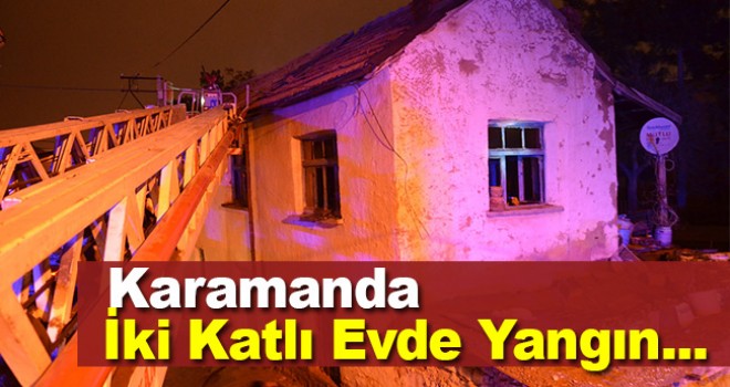 Karaman'da iki katlı ev yandı