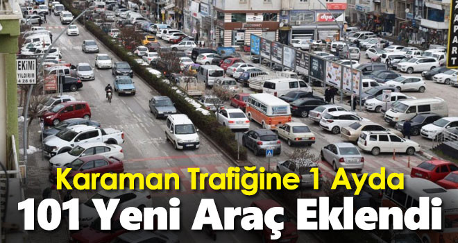 Karaman trafiğine bir ayda 101 yeni araç eklendi