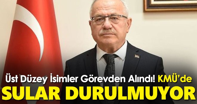 KMÜ'de sular durulmuyor! Görevden alma ve atamalar devam ediyor