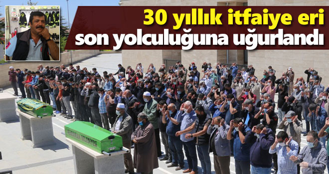 Hayatını kaybeden 30 yıllık itfaiye eri toprağa verildi