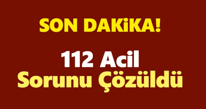 112 Sorunu Çözüldü