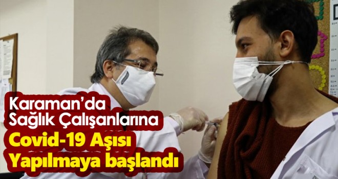 Karaman'da sağlık çalışanlarına CoronaVac aşısının ilk dozu yapılmaya başlandı