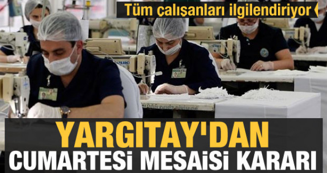 Çalışanlar dikkat! Yargıtay'dan Cumartesi mesaisi kararı