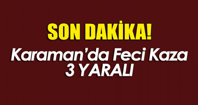 Karaman’da trafik kazası: 3 yaralı