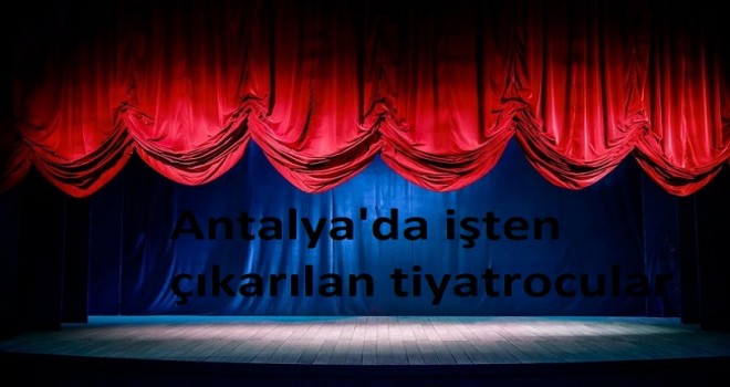 Antalya'da işten çıkarılan tiyatrocular