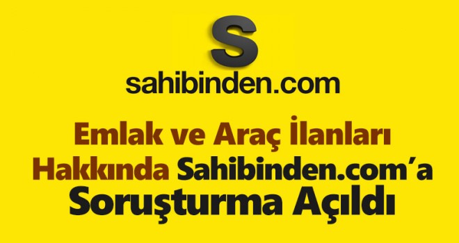Araç ve emlak ilanlarıyla ilgili Sahibinden.com'a soruşturma