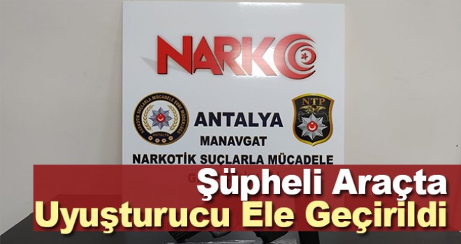 Manavgat'ta şüpheli araçta uyuşturucu ele geçirildi