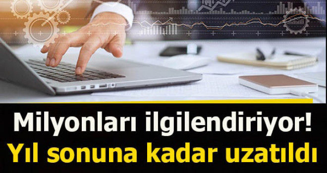 Milyonları İlgilendiriyor! Yıl Sonuna Kadar Uzatıldı
