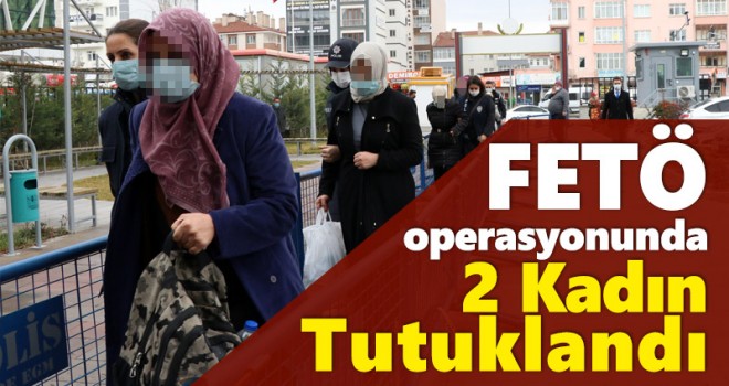 FETÖ operasyonunda 2 kadın tutuklandı