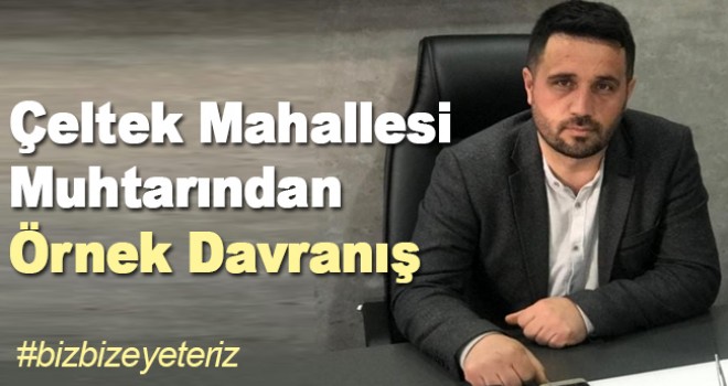 Çeltek Mahallesi Muhtarından Örnek Davranış