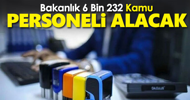 Bakanlık 6 bin 232 kamu personeli alacak!