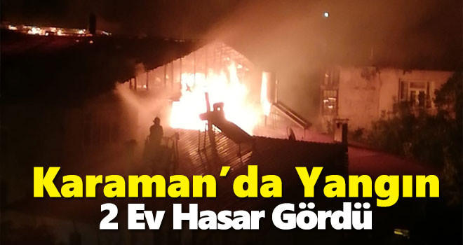 Karaman'da Yangın! 2 Ev Hasar Gördü