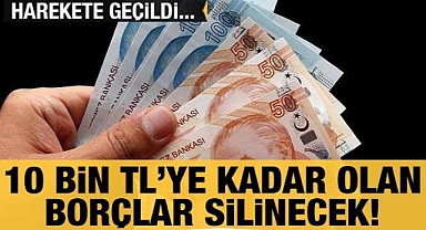 10 bin TL'ye kadar olan borçlar silinecek