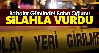 Babalar Gününde! Baba Oğlunu Silahla Vurdu