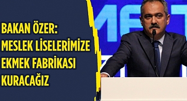 Bakan Özer: 81 ilde meslek liselerimize ekmek fabrikası kuracağız