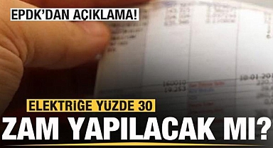 Elektriğe yüzde 30 zam yapılacak mı? EPDK'dan açıklama!