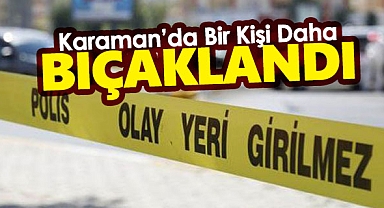 Karaman'da bıçaklı kavgada 1 kişi yaralandı