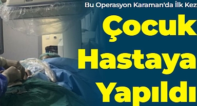 Karaman'da ilk kez çocuk hastaya kalp anjiyosu yapıldı