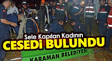 Karaman'da sele kapılan kadının cesedine ulaşıldı