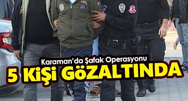 Karaman'da uyuşturucu operasyonunda 5 şüpheli gözaltına alındı