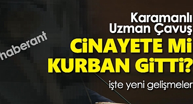 Karamanlı uzman çavuş cinayete mi kurban gitti? İşte yeni gelişmeler...