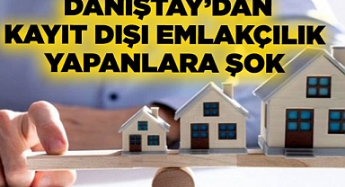Kayıt dışı emlakçılık yapanlara Danıştay'dan şok