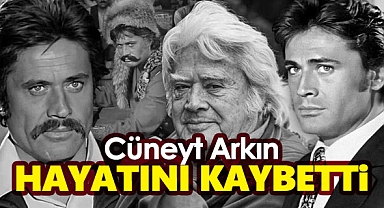 Ünlü sanatçı Cüneyt Arkın hayatını kaybetti