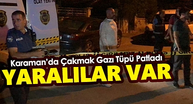 Karaman'da Çakmak gazı tüpü patladı! Yaralılar var